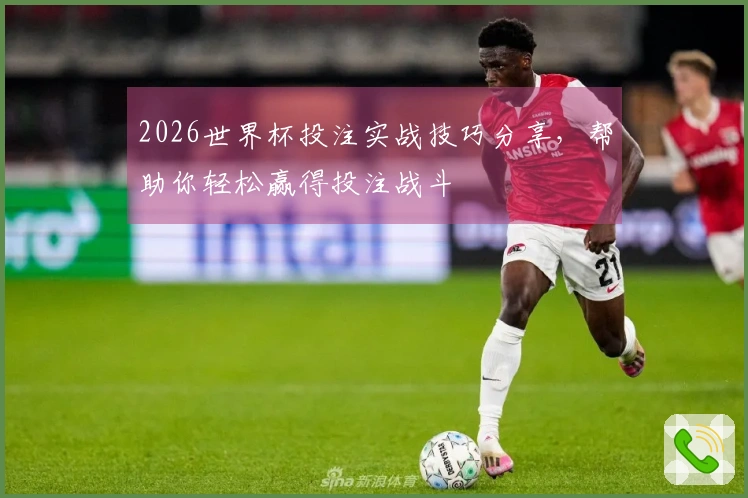 2026世界杯投注实战技巧分享，帮助你轻松赢得投注战斗