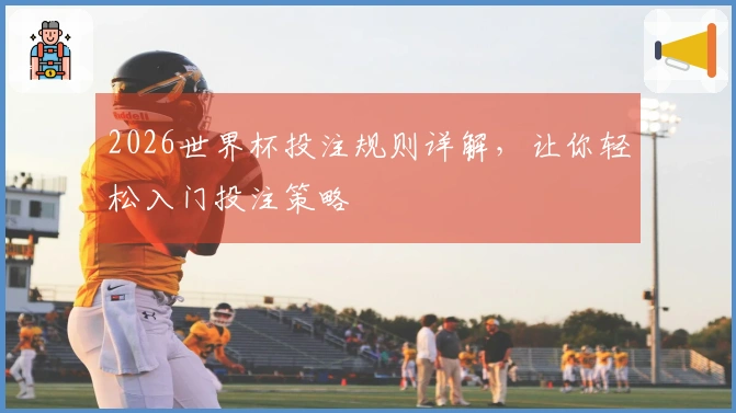 2026世界杯投注规则详解，让你轻松入门投注策略
