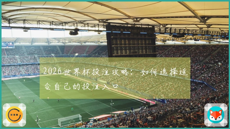 2026世界杯投注攻略：如何选择适合自己的投注入口